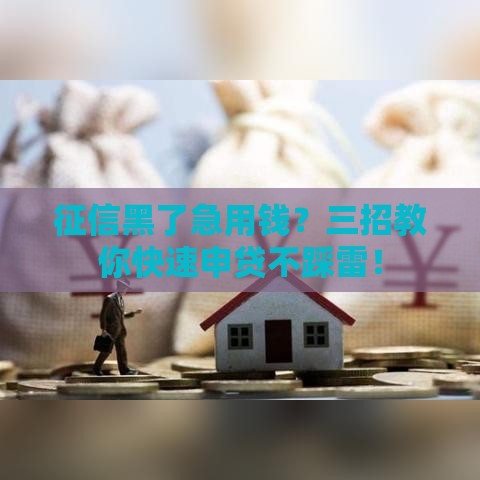 征信黑了急用钱？三招教你快速申贷不踩雷！