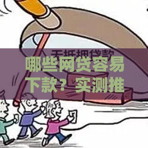 哪些网贷容易下款？实测推荐这几个靠谱平台
