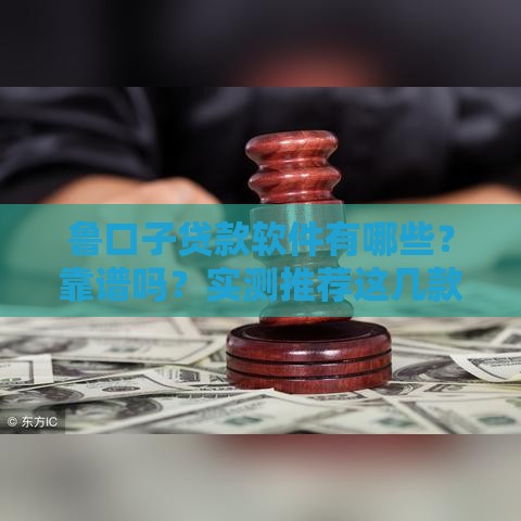 鲁口子贷款软件有哪些？靠谱吗？实测推荐这几款