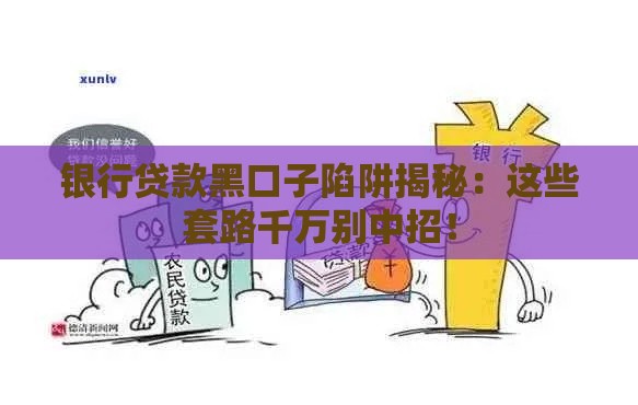 银行贷款黑口子陷阱揭秘：这些套路千万别中招！