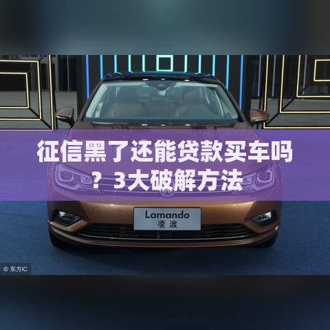 征信黑了还能贷款买车吗？3大破解方法