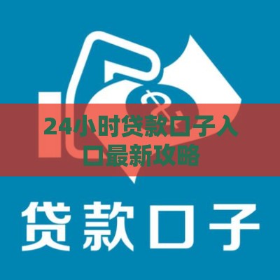 24小时贷款口子入口最新攻略