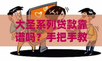 大圣系列贷款靠谱吗？手把手教你避坑防骗