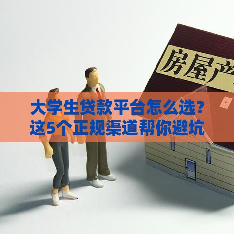 大学生贷款平台怎么选？这5个正规渠道帮你避坑！