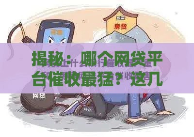 揭秘：哪个网贷平台催收最猛？这几点一定要注意！