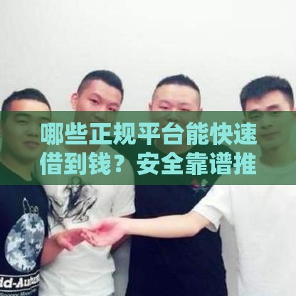哪些正规平台能快速借到钱？安全靠谱推荐
