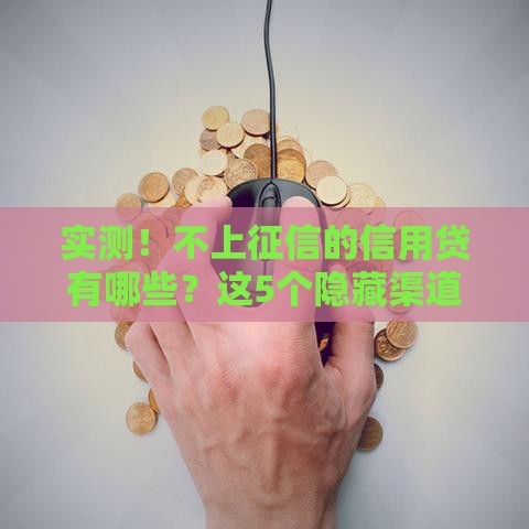 实测！不上征信的信用贷有哪些？这5个隐藏渠道别错过
