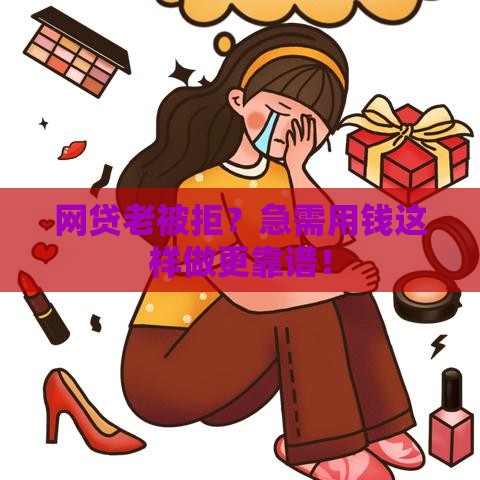 网贷老被拒？急需用钱这样做更靠谱！