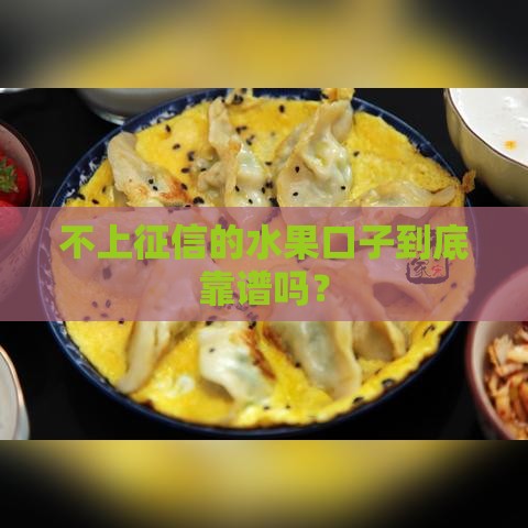 不上征信的水果口子到底靠谱吗？