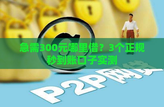 急需300元哪里借？3个正规秒到账口子实测