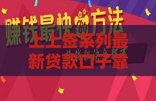 上上签系列最新贷款口子靠谱推荐攻略