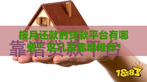 按月还款的贷款平台有哪些？这几家靠谱推荐！