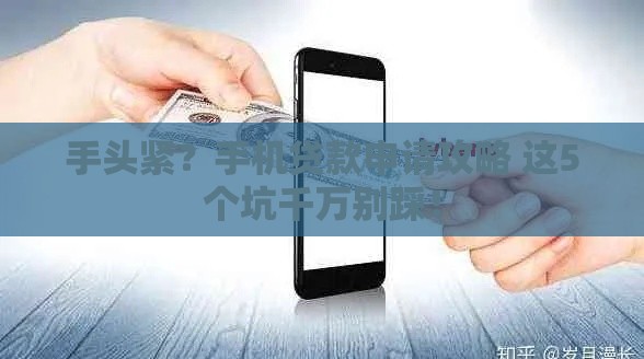 手头紧？手机贷款申请攻略 这5个坑千万别踩！