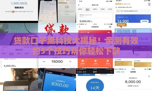 贷款口子黑科技大揭秘！亲测有效的5个技巧帮你轻松下款