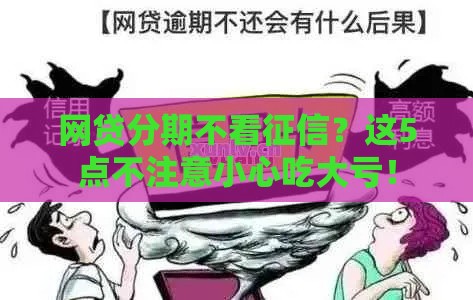 网贷分期不看征信？这5点不注意小心吃大亏！