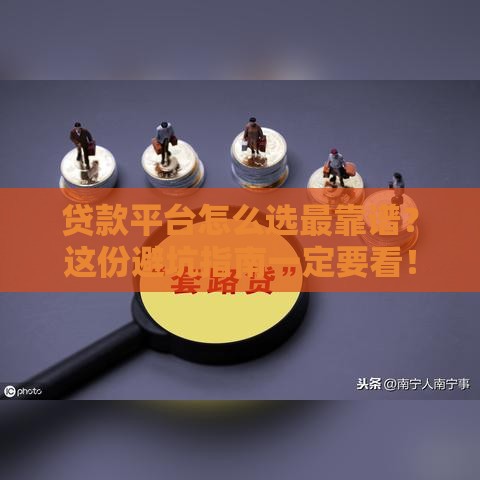 贷款平台怎么选最靠谱？这份避坑指南一定要看！