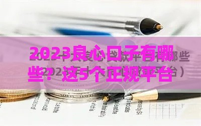2023良心口子有哪些？这5个正规平台低息又靠谱！