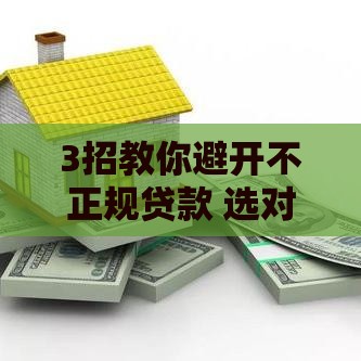 3招教你避开不正规贷款 选对靠谱下款软件