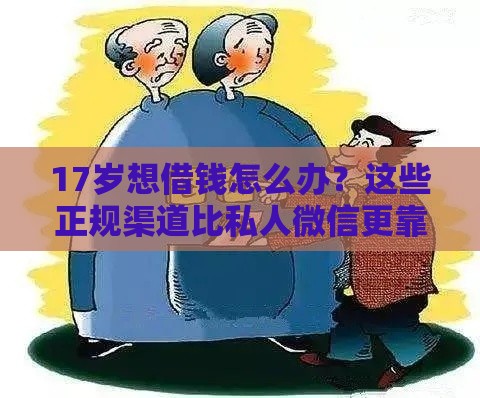 17岁想借钱怎么办？这些正规渠道比私人微信更靠谱！