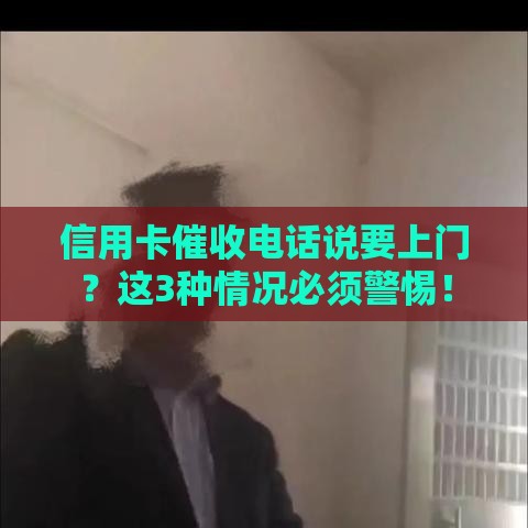 信用卡催收电话说要上门？这3种情况必须警惕！
