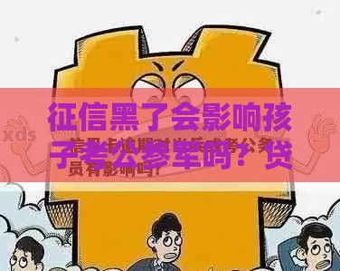 征信黑了会影响孩子考公参军吗？贷款人必看