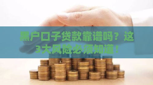 黑户口子贷款靠谱吗?这3大风险必须知道! 黑户口子贷款靠谱吗?这3大风险必须知道!