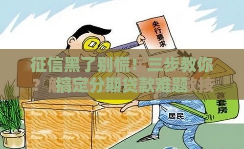 征信黑了别慌！三步教你搞定分期贷款难题