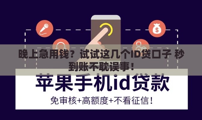 晚上急用钱？试试这几个ID贷口子 秒到账不耽误事！