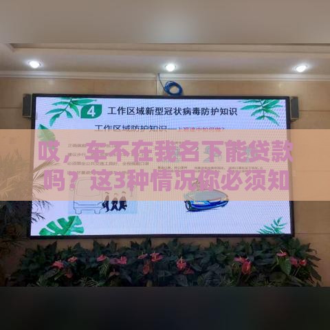 哎，车不在我名下能贷款吗？这3种情况你必须知道！