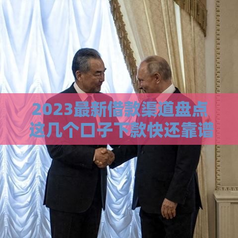 2023最新借款渠道盘点 这几个口子下款快还靠谱