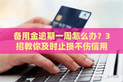 备用金逾期一周怎么办？3招教你及时止损不伤信用