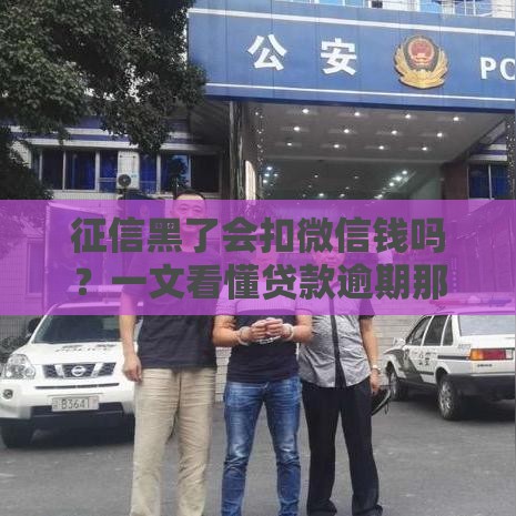 征信黑了会扣微信钱吗？一文看懂贷款逾期那些事儿