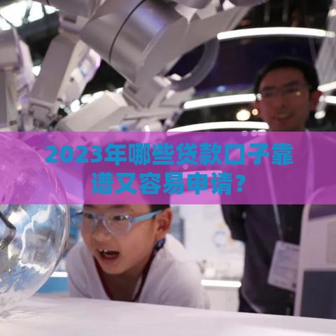 2023年哪些贷款口子靠谱又容易申请？