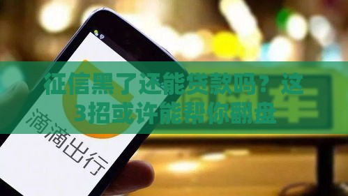 征信黑了还能贷款吗？这3招或许能帮你翻盘