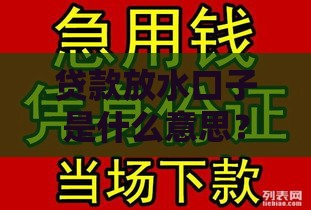 贷款放水口子是什么意思？3分钟说透行业黑话