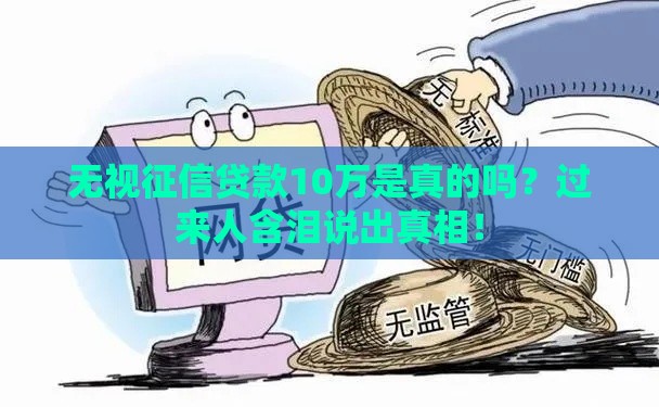 无视征信贷款10万是真的吗？过来人含泪说出真相！