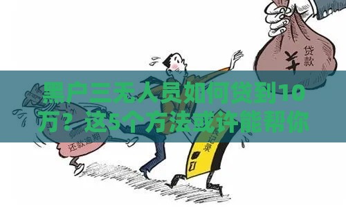 黑户三无人员如何贷到10万？这5个方法或许能帮你解决难题！