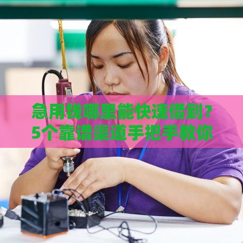 急用钱哪里能快速借到？5个靠谱渠道手把手教你