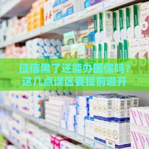 征信黑了还能办医保吗？这几点误区要提前避开