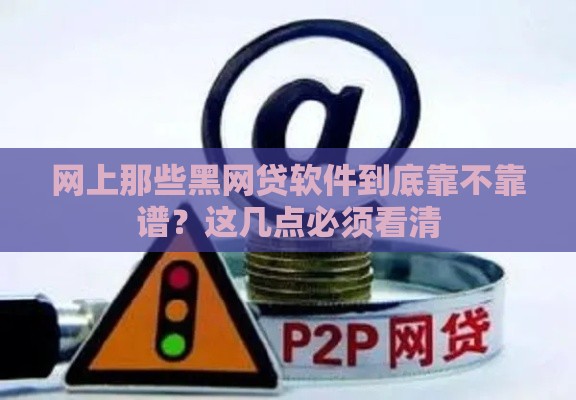 网上那些黑网贷软件到底靠不靠谱？这几点必须看清