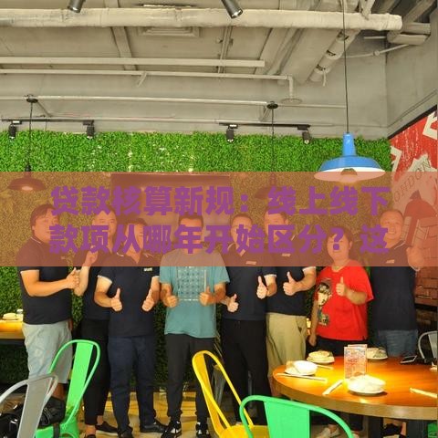 贷款核算新规：线上线下款项从哪年开始区分？这些变化你必须知道！