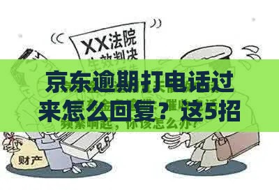 京东逾期打电话过来怎么回复？这5招教你轻松应对！