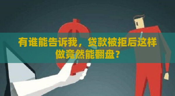 有谁能告诉我，贷款被拒后这样做竟然能翻盘？