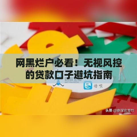 网黑烂户必看！无视风控的贷款口子避坑指南