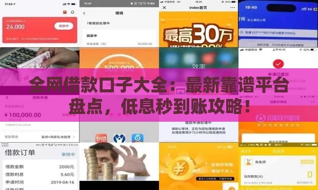 全网借款口子大全：最新靠谱平台盘点，低息秒到账攻略！