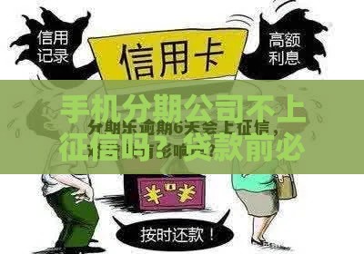 手机分期公司不上征信吗？贷款前必看避坑指南