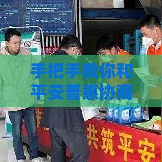 手把手教你和平安普惠协商还本金技巧（最新干货）