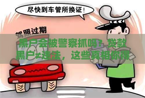 黑户会被警察抓吗？贷款黑户≠违法，这些真相你得懂！