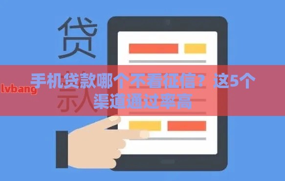 手机贷款哪个不看征信？这5个渠道通过率高