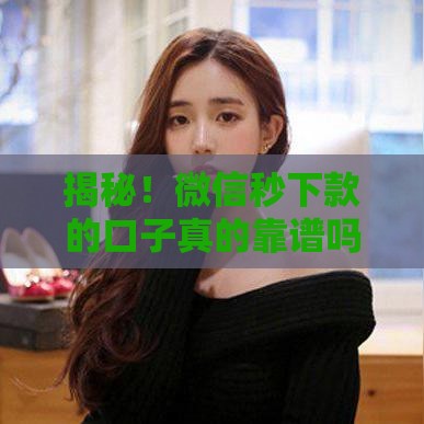 揭秘！微信秒下款的口子真的靠谱吗？这些坑千万别踩